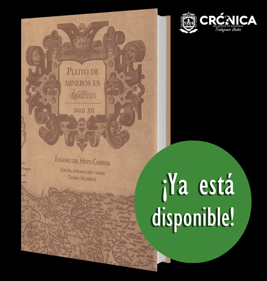 YA ESTÁ A LA VENTA UNA NUEVA PUBLICACIÓN DE LA CRÓNICA DE ZACATECAS:  «PLEITO DE MINEROS EN ZACATECAS. SIGLO XVI», ESCRITO POR EUGENIO DEL HOYO CABRERA