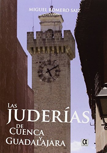 LAS JUDERÍAS DE CUENCA Y GUADALAJARA POR EL CRONISTA OFICIAL MIGUEL ROMERO SAIZ
