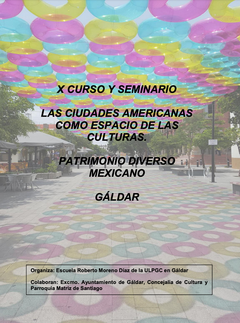 GÁLDAR (CANARIAS) ACOGE EL X SEMINARIO “LAS CIUDADES AMERICANAS COMO ESPACIO DE LAS CULTURAS. PATRIMONIO DIVERSO MEXICANO”