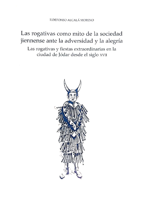 LAS ROGATIVAS COMO MITO DE LA SOCIEDAD JIENNENSE ANTE LA ADVERSIDAD Y LA ALEGRÍA. LAS ROGATIVAS Y FIESTAS EXTRAORDINARIAS EN LA CIUDAD DE JÓDAR DESDE EL SIGLO XVII