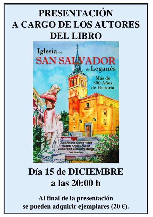 PRESENTACION DEL LIBRO  “IGLESIA DE SAN SALVADOR DE LEGANÉS· MÁS DE 300 AÑOS DE HISTORIA” EL PRÓXIMO VIERNES DIA 15 DE DICIEMBRE.  EN LA IGLESIA DE SAN SALVADOR  EN EL QUE HAN PARTICIPADO ENTRE OTROS, EL OBISPO DE GETAFE Y EL ALCALDE DE LEGANÉS.Y UN GRUPO DE PROFESIONALES.