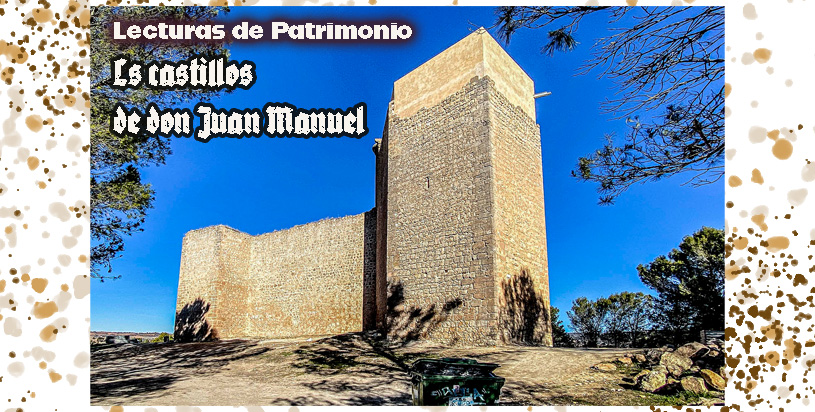 LECTURAS DE PATRIMONIO: LOS CASTILLOS DE DON JUAN MANUEL