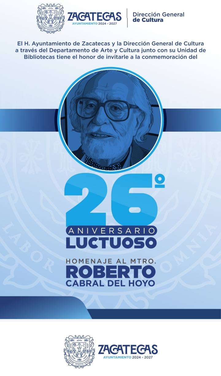 HOMENAJE IN MEMORIAM AL MUY ILUSTRE POETA ZACATECANO DON ROBERTO CABRAL DEL HOYO.
