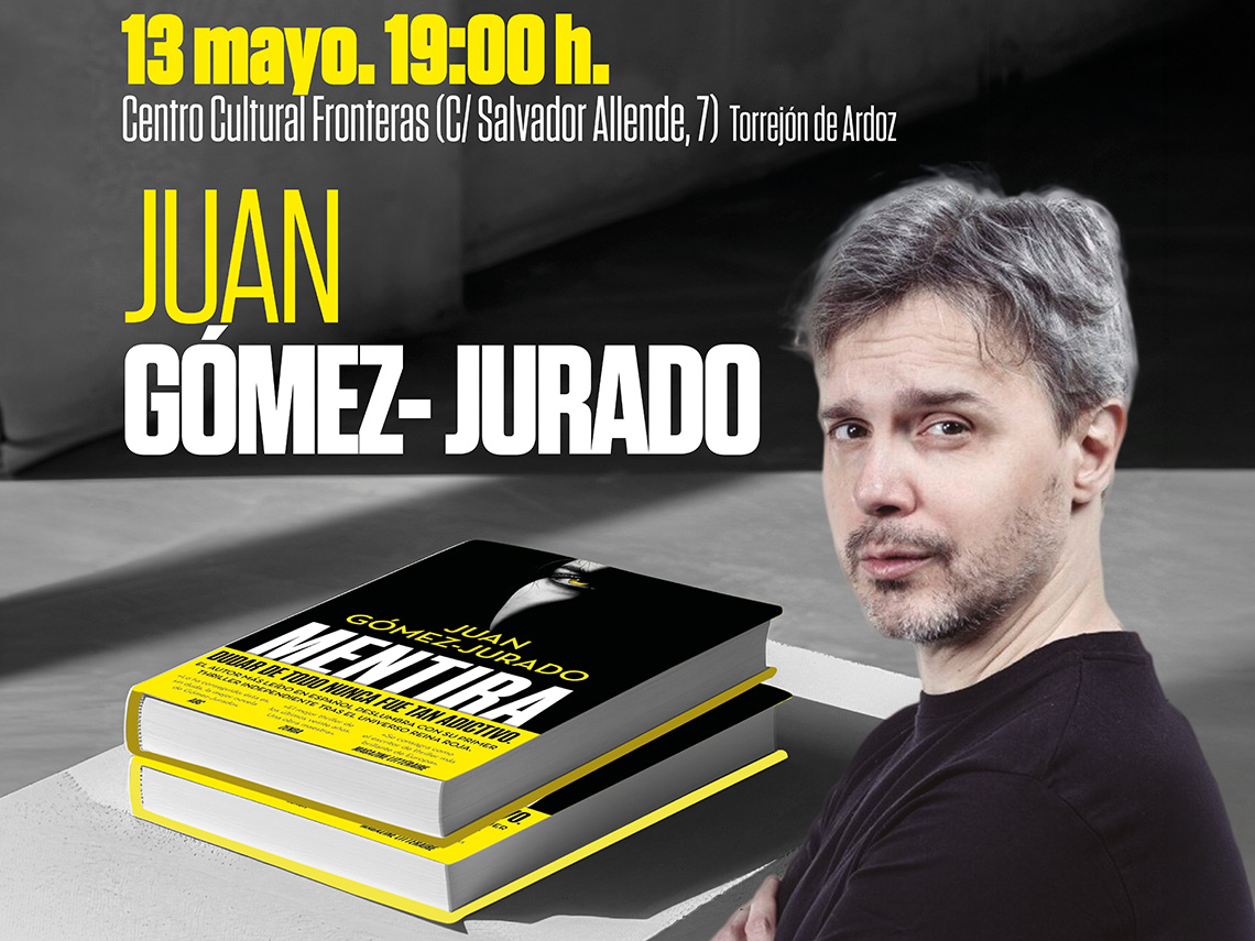 MAÑANA, MIÉRCOLES, 13 DE MAYO, A LAS 19:00 HORAS, EN EL CENTRO CULTURAL LAS FRONTERAS, ENCUENTRO LITERARIO CON JUAN GÓMEZ-JURADO, QUE PRESENTA SU OBRA “MENTIRA”